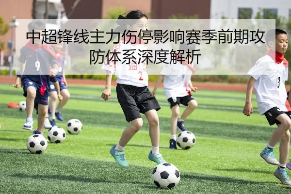 中超锋线主力伤停影响赛季前期攻防体系深度解析